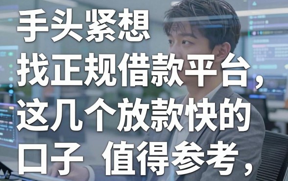 手头紧想找正规借款平台，这几个放款快的口子值得参考