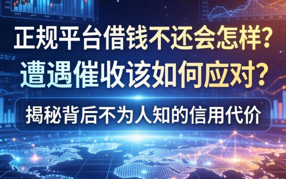 正规平台借钱不还会怎样？遭遇催收该如何应对？揭秘背后不为人知的信用代价