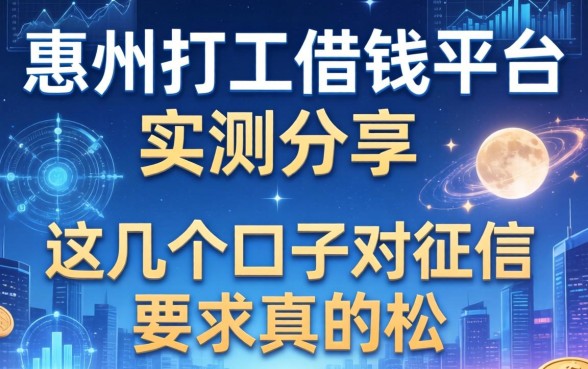 惠州打工借钱平台实测分享：这几个口子对征信要求真的松