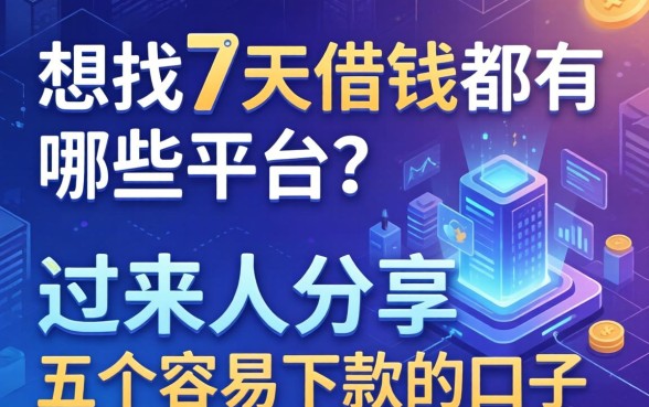想找7天借钱都有哪些平台？过来人分享五个容易下款的口子