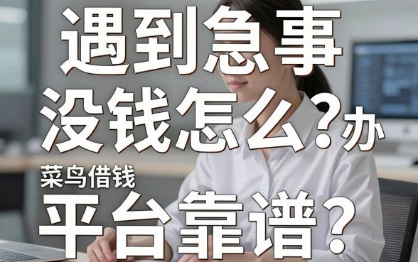 遇到急事没钱怎么办？菜鸟借钱的平台靠谱吗？这几个口子值得收藏