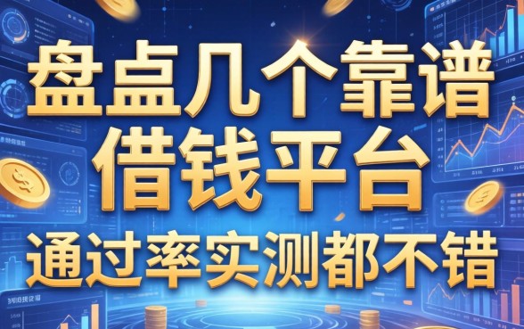 盘点几个靠谱的借钱的平台，通过率实测都不错