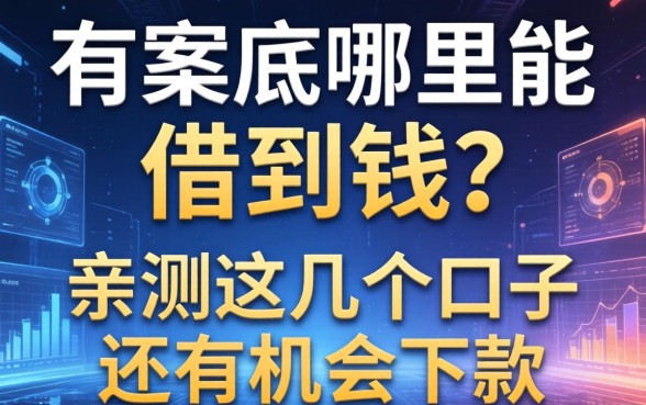 有案底哪里能借到钱？亲测这几个口子还有机会下款