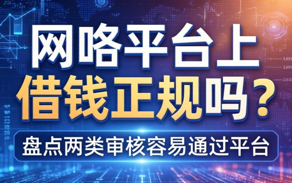 网咯平台上借钱正规吗？盘点两类审核容易通过的平台