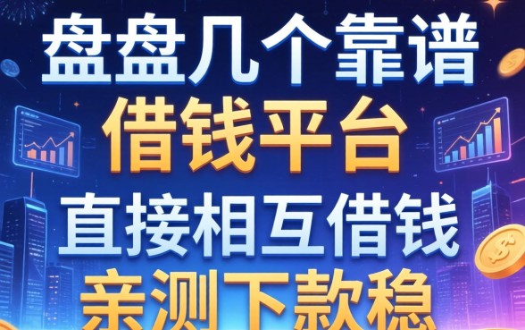 盘点几个靠谱的借钱平台直接相互借钱，亲测下款稳