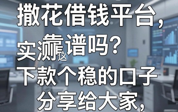 撒花借钱平台靠谱吗？实测这五个下款稳的口子分享给大家