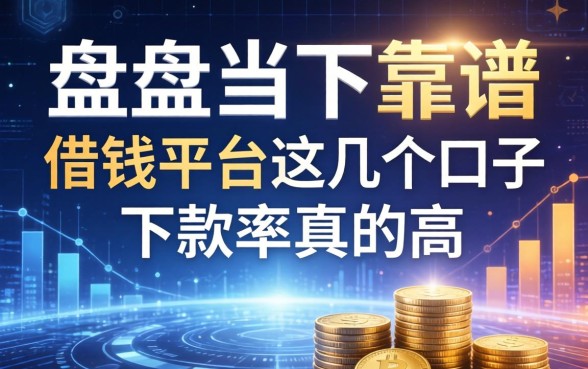 盘点当下靠谱的借钱平台，这几个口子下款率真的高