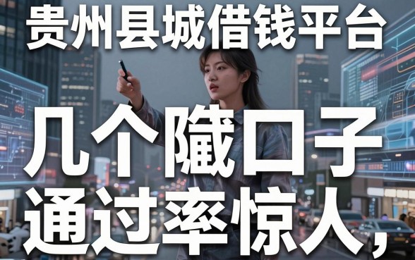 揭秘贵州县城借钱平台，这几个隐藏口子通过率惊人