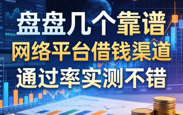 盘点几个靠谱的网络平台借钱渠道，通过率实测不错