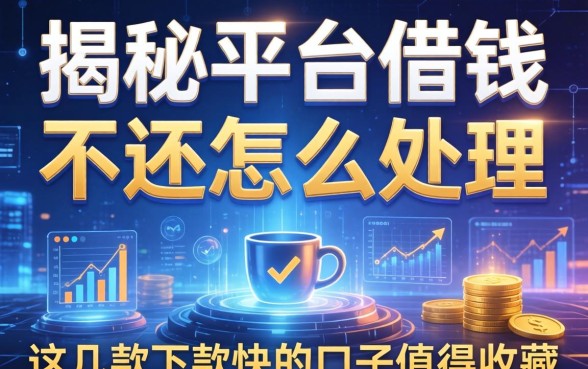 揭秘平台借钱不还怎么处理，这几款下款快的口子值得收藏