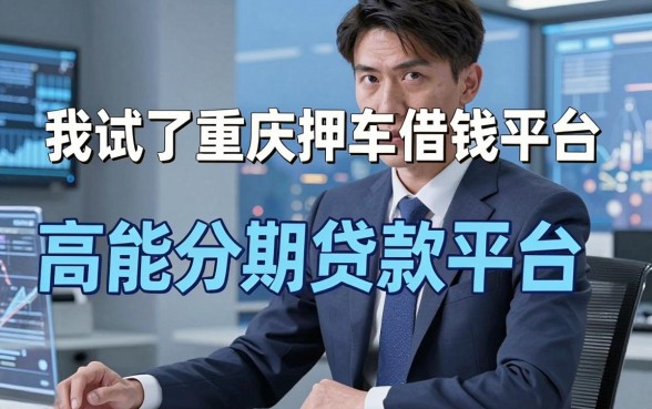 我试了重庆押车借钱平台和高能分期贷款平台新秀，发现坑比想象中少，但门槛比传说中高