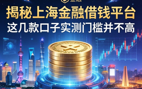 揭秘上海金融借钱平台：这几款口子实测门槛并不高