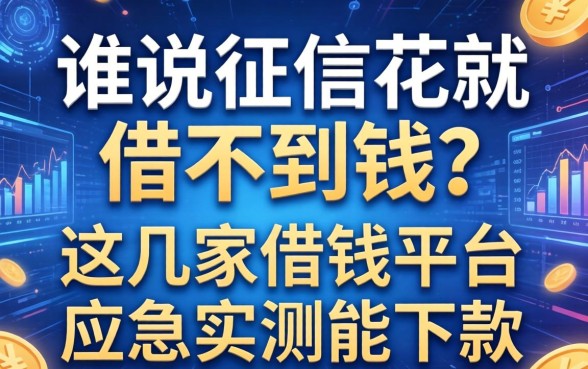 谁说征信花就借不到钱？这几家借钱平台应急实测能下款