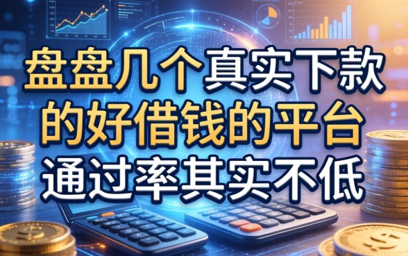 盘点几个真实下款的好借钱的平台，通过率其实不低