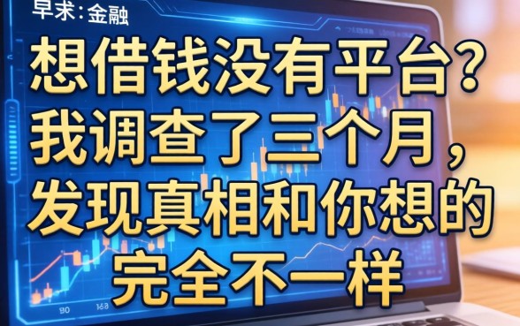 想借钱没有平台？我调查了三个月，发现真相和你想的完全不一样