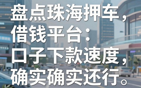 盘点珠海押车借钱平台：这几款口子下款速度确实还行