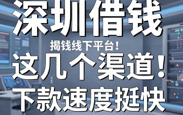 揭秘深圳借钱线下平台：这几个渠道下款速度挺快