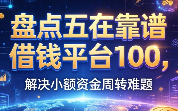盘点五个靠谱的借钱平台100，解决小额资金周转难题