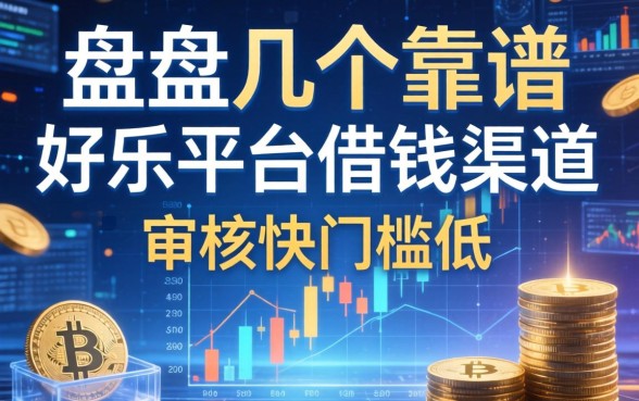 盘点几个靠谱的娱乐平台借钱渠道，审核快门槛低