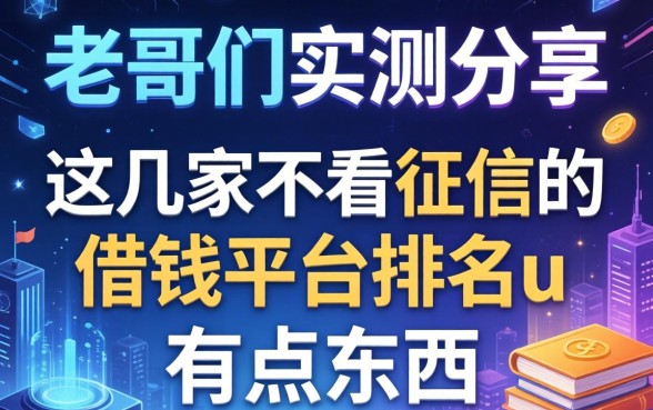 老哥们实测分享：这几家不看征信的借钱平台排名u有点东西