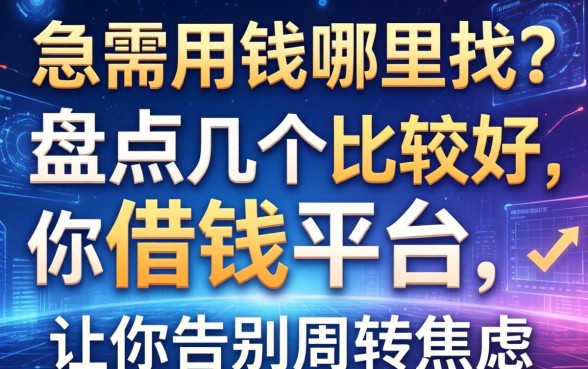 急需用钱哪里找?盘点几个比较好借钱的平台,让你告别周转焦虑
