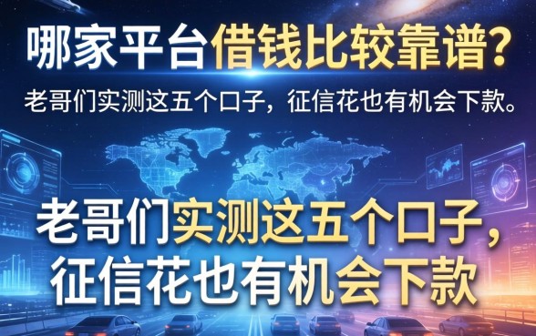 哪家平台借钱比较靠谱？老哥们实测这五个口子，征信花也有机会下款