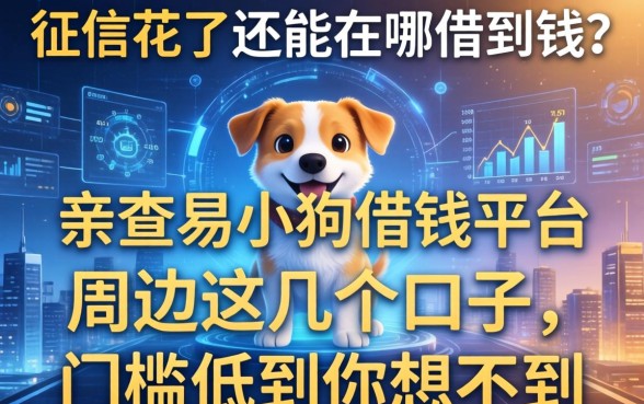 征信花了还能在哪借到钱？亲测易小狗借钱平台周边这几个口子，门槛低到你想不到