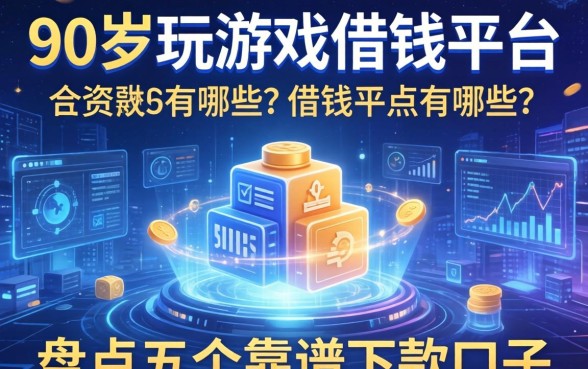 90后玩游戏借钱平台有哪些？盘点五个靠谱下款口子