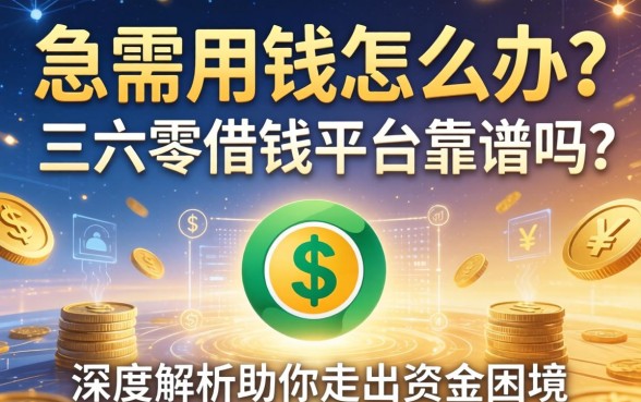 急需用钱怎么办？三六零借钱平台靠谱吗？深度解析助你走出资金困境