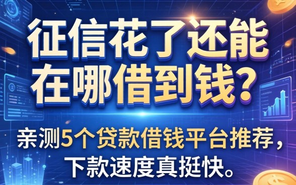征信花了还能在哪借到钱？亲测5个贷款借钱平台推荐，下款速度真挺快