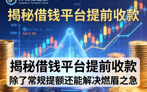 揭秘借钱平台提前收款：除了常规提额还能解决燃眉之急