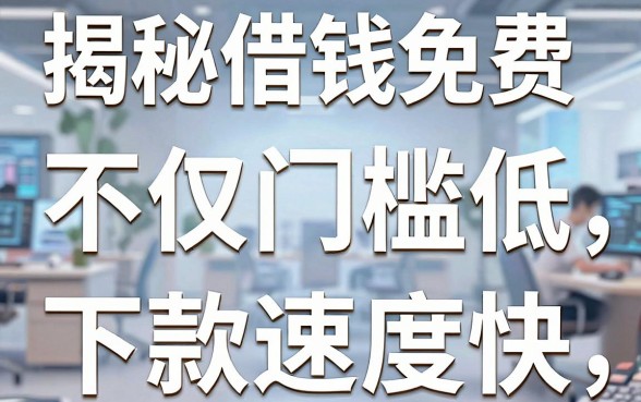 揭秘全网免费借钱平台：不仅门槛低，下款速度还快