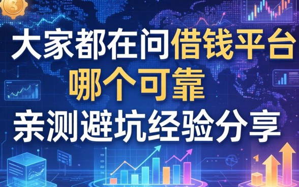 大家都在问借钱平台哪个可靠，亲测避坑经验分享