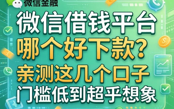 微信借钱平台哪个好下款？亲测这几个口子门槛低到超乎想象