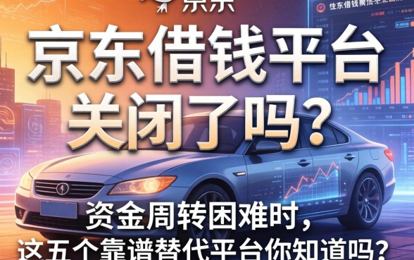 京东借钱平台关闭了吗？资金周转困难时，这五个靠谱替代平台你知道吗？