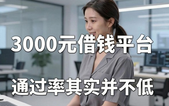 揭秘几个实用的3000元借钱平台，通过率其实并不低