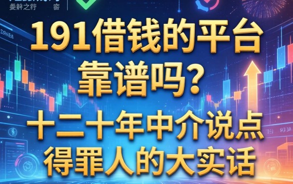 191借钱的平台靠谱吗？十二年中介说点得罪人的大实话