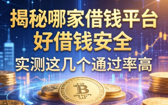 揭秘哪家借钱平台好借钱安全，实测这几个通过率高