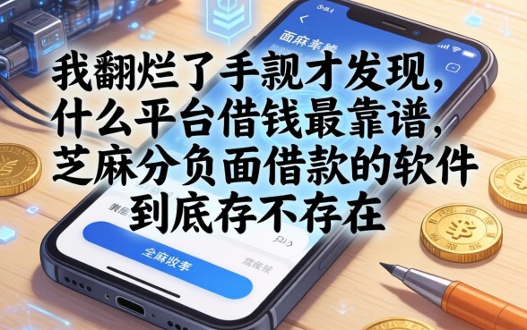 我翻烂了手机才发现，什么平台借钱最靠谱，芝麻分负面借款的软件到底存不存在