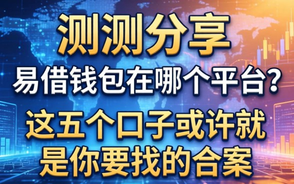 实测分享：易借钱包在哪个平台？这五个口子或许就是你要找的答案