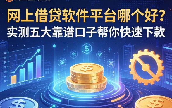 网上借钱软件平台哪个好？实测五大靠谱口子帮你快速下款