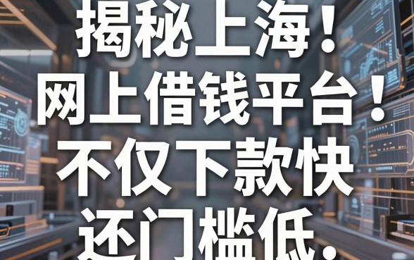 揭秘上海网上借钱平台：这几款不仅下款快还门槛低
