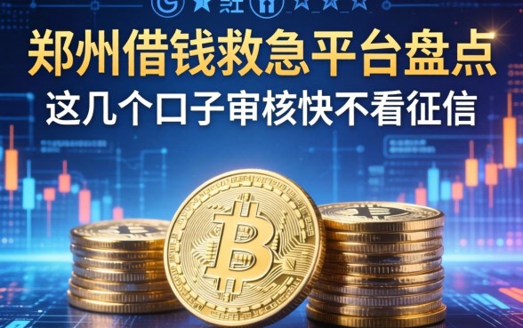 郑州借钱救急平台盘点：这几个口子审核快不看征信