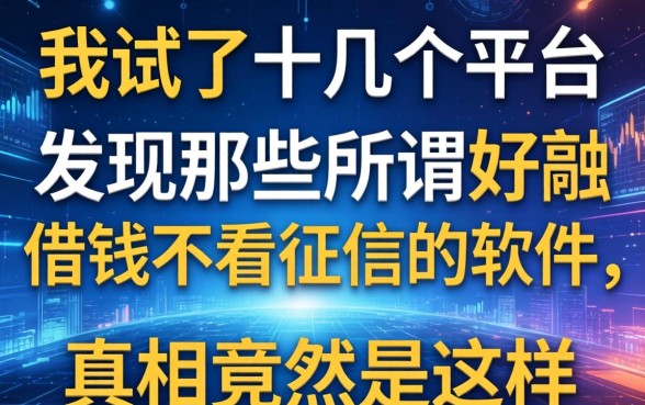 我试了十几个平台，发现那些所谓好借钱不看征信的软件，真相竟然是这样