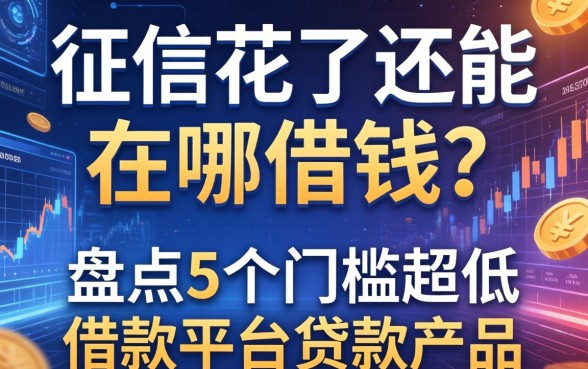 征信花了还能在哪借钱？盘点5个门槛超低的借款平台贷款产品