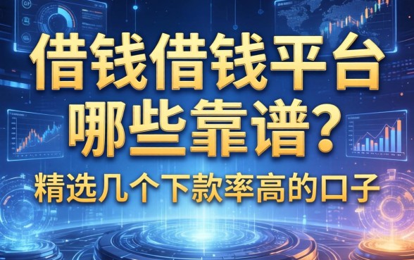 借钱借钱平台哪些靠谱?精选几个下款率高的口子