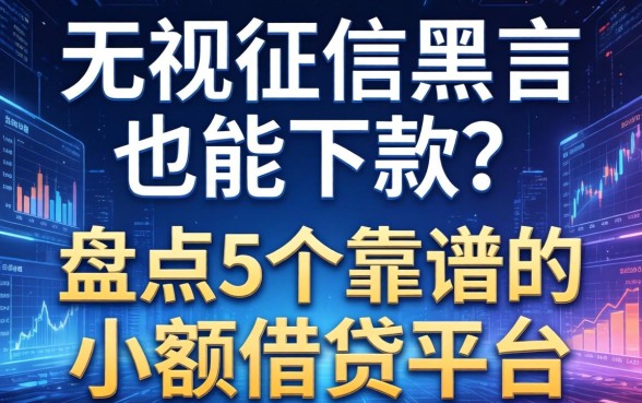 无视征信黑户也能下款？盘点5个靠谱的小额借钱平台