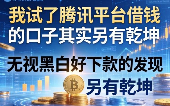我试了腾讯的平台借钱，发现无视黑白好下款的口子其实另有乾坤