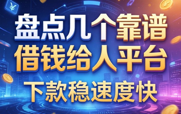 盘点几个靠谱的借钱给人的平台，下款稳速度快