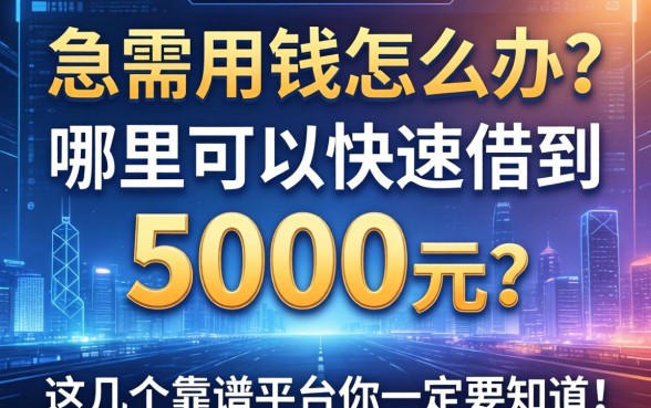 急需用钱怎么办？哪里可以快速借到5000元？这几个靠谱平台你一定要知道！